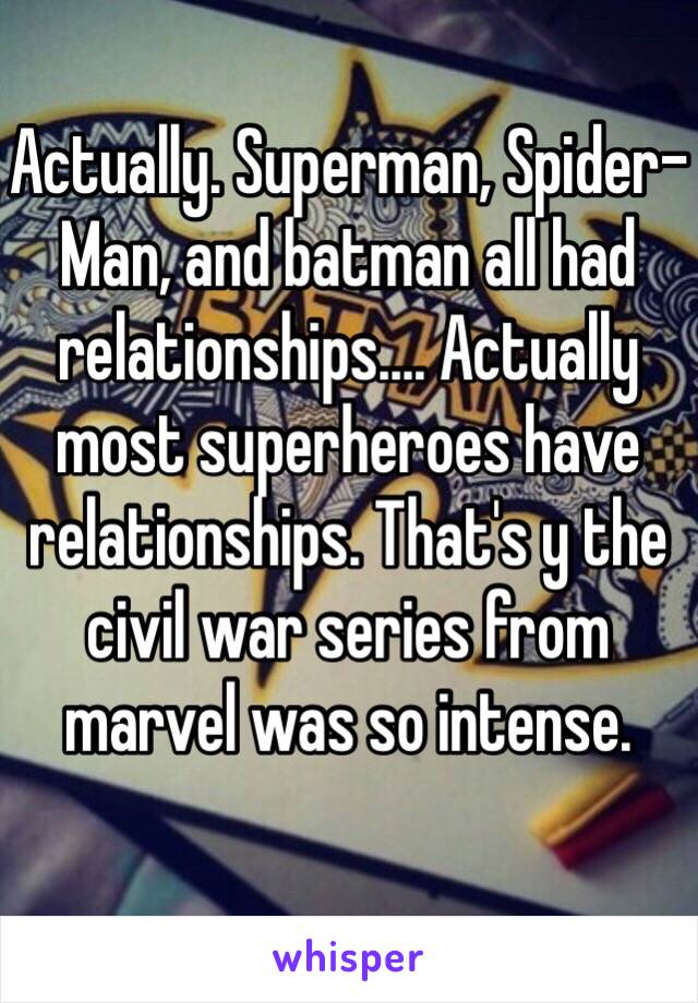 Actually. Superman, Spider-Man, and batman all had relationships.... Actually most superheroes have relationships. That's y the civil war series from marvel was so intense. 
