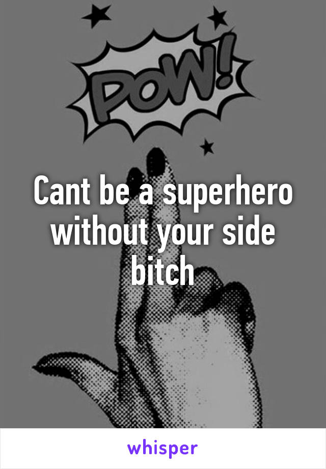 Cant be a superhero without your side bitch