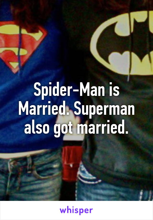 Spider-Man is Married. Superman also got married.