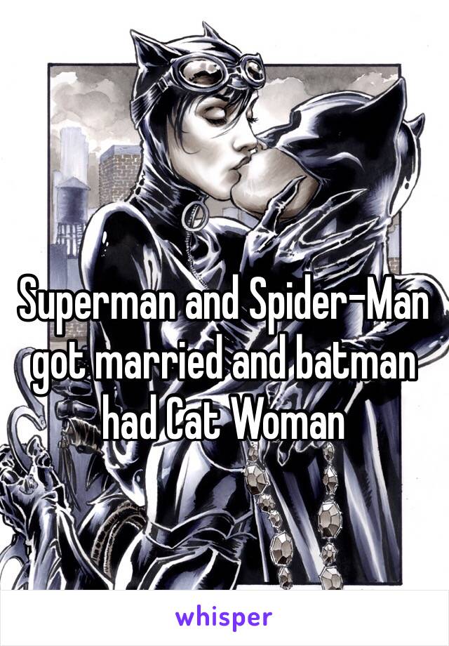 Superman and Spider-Man got married and batman had Cat Woman 