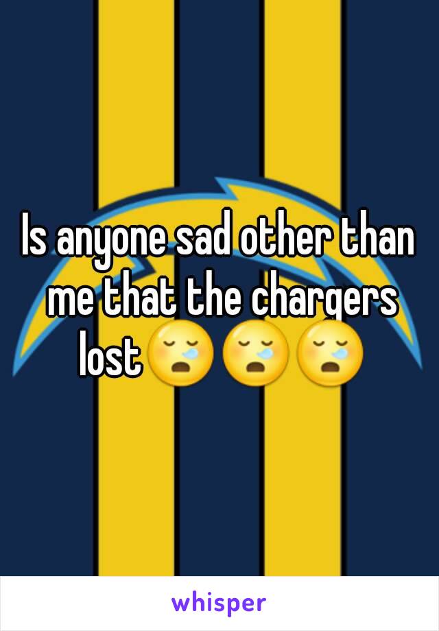 Is anyone sad other than me that the chargers lost😪😪😪