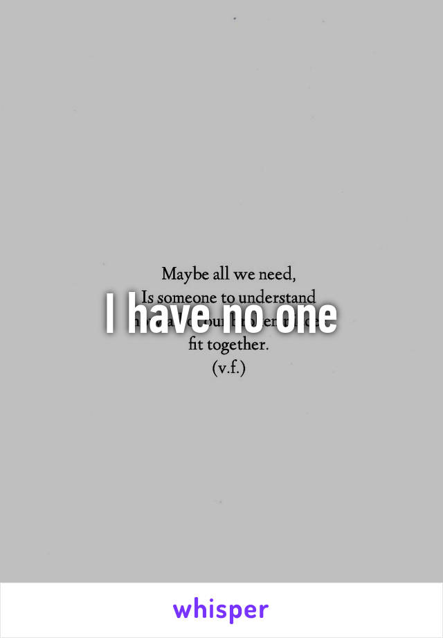 I have no one