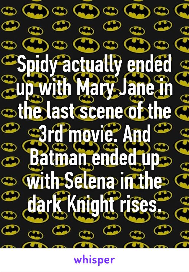 Spidy actually ended up with Mary Jane in the last scene of the 3rd movie. And Batman ended up with Selena in the dark Knight rises.