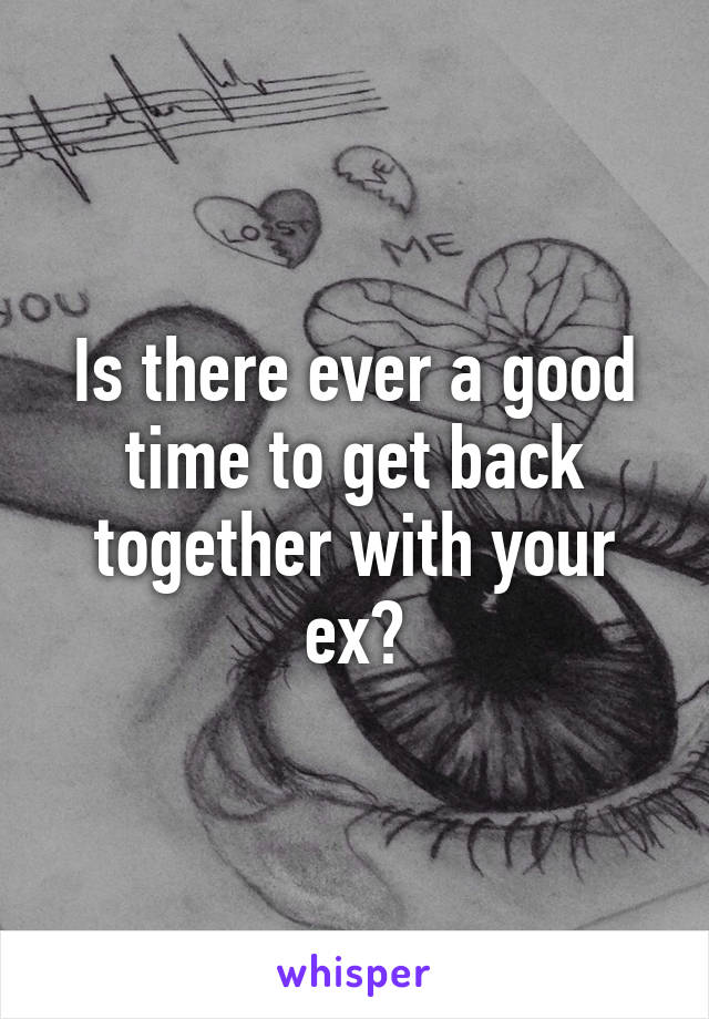 Is there ever a good time to get back together with your ex?