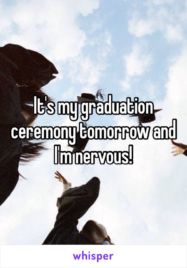 It's my graduation ceremony tomorrow and I'm nervous!