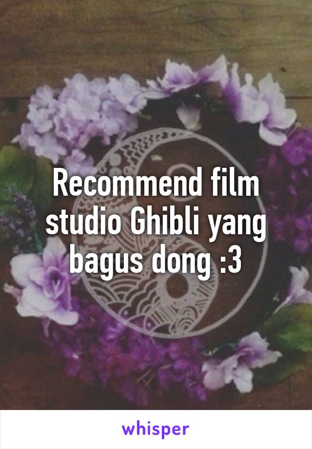Recommend film studio Ghibli yang bagus dong :3
