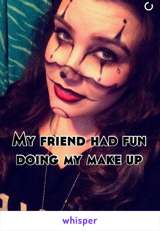 My friend had fun doing my make up
