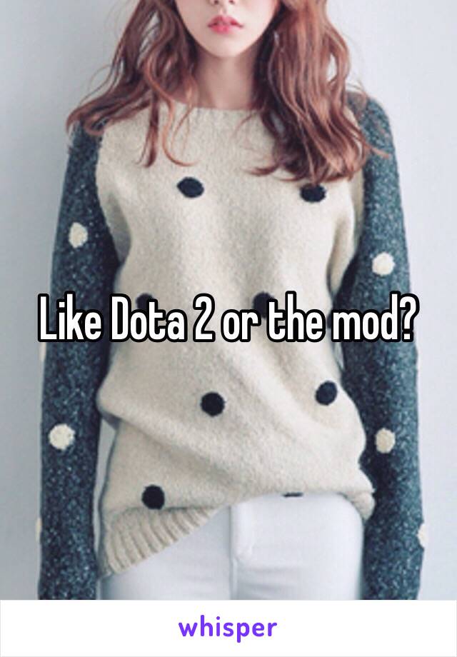 Like Dota 2 or the mod?