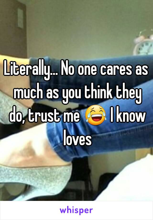 Literally... No one cares as much as you think they do, trust me 😂 I know loves