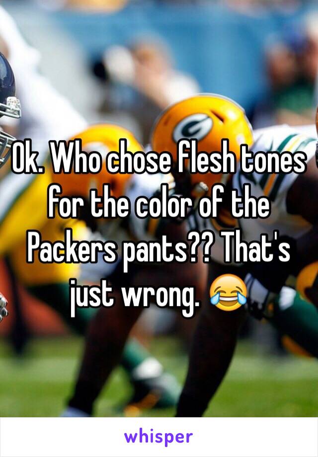 Ok. Who chose flesh tones for the color of the Packers pants?? That's just wrong. 😂