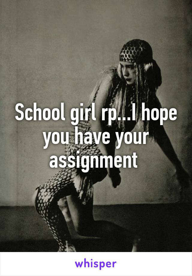 School girl rp...I hope you have your assignment 