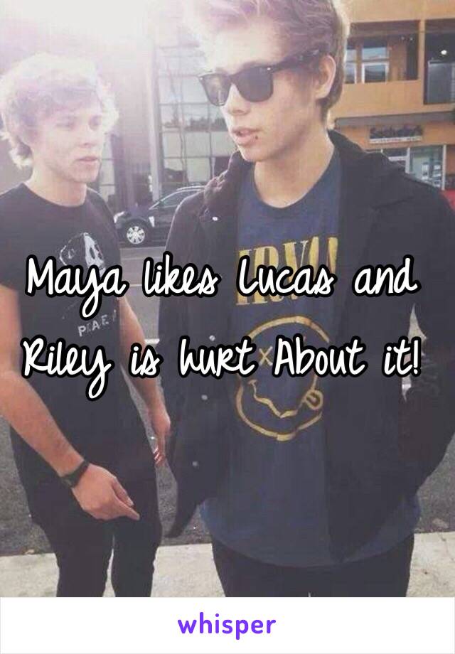 Maya likes Lucas and Riley is hurt About it! 