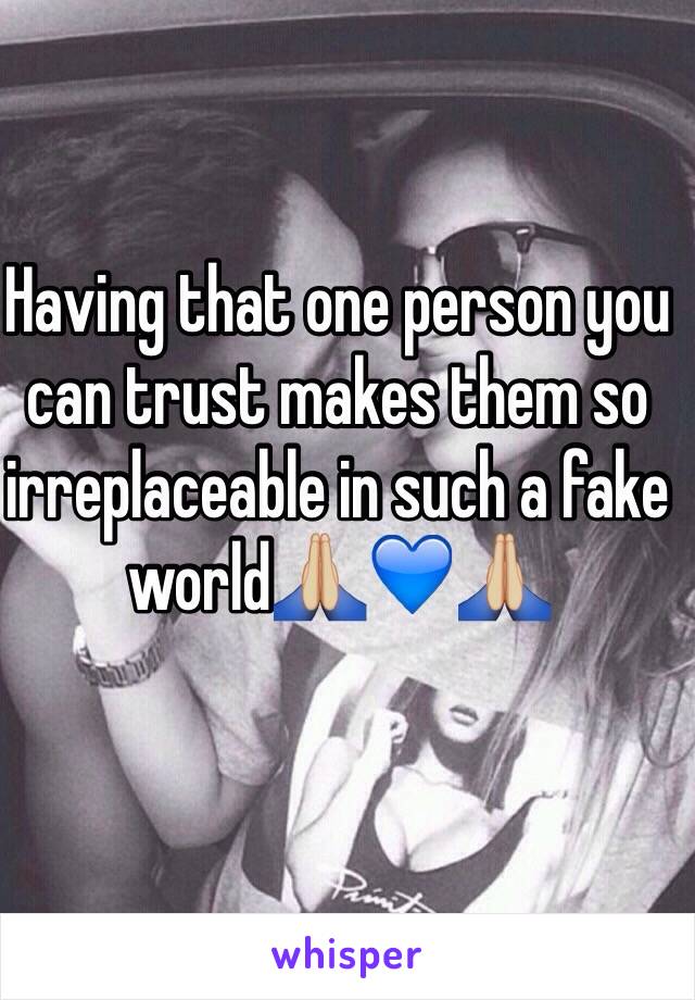 Having that one person you can trust makes them so irreplaceable in such a fake world🙏🏼💙🙏🏼