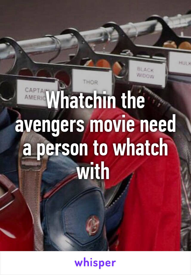 Whatchin the avengers movie need a person to whatch with 