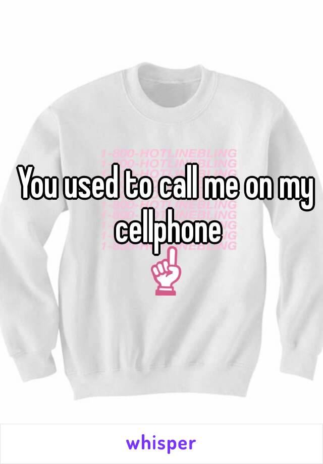 You used to call me on my cellphone
☝