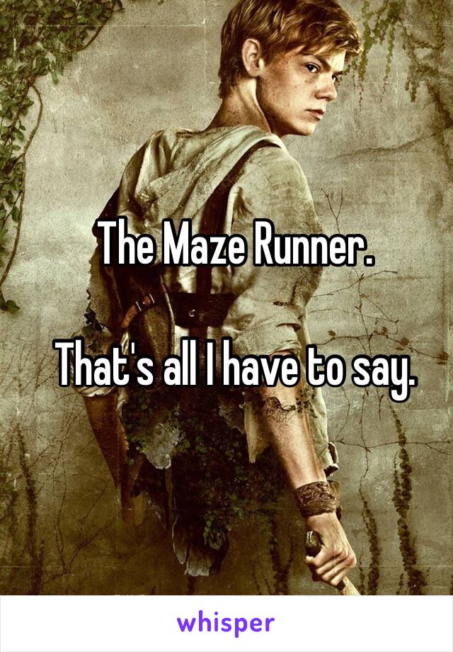 The Maze Runner.

That's all I have to say.