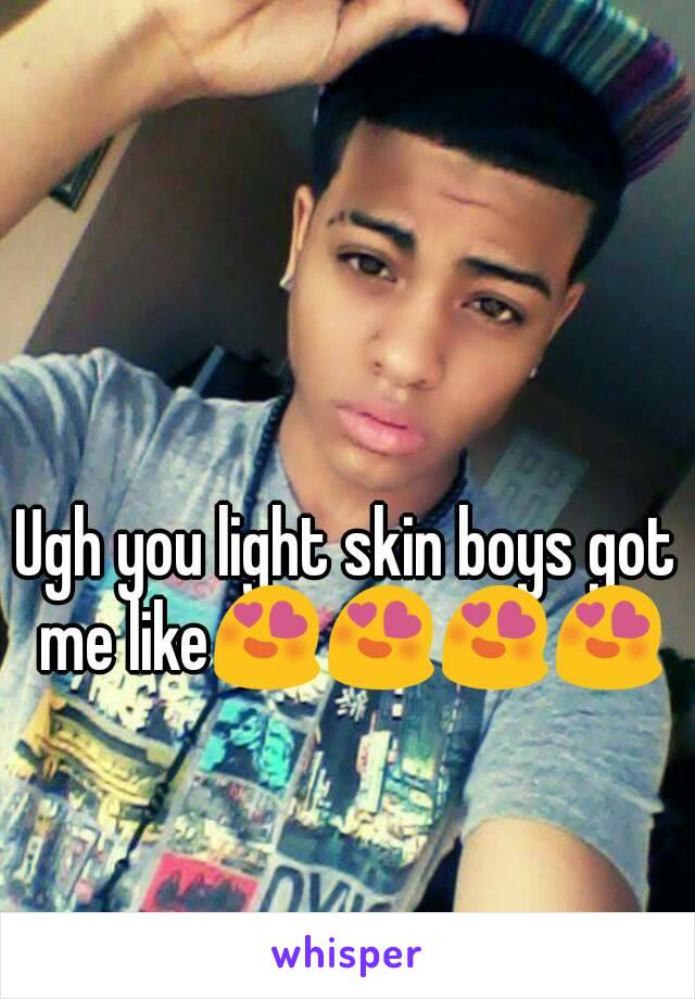 Ugh you light skin boys got me like😍😍😍😍