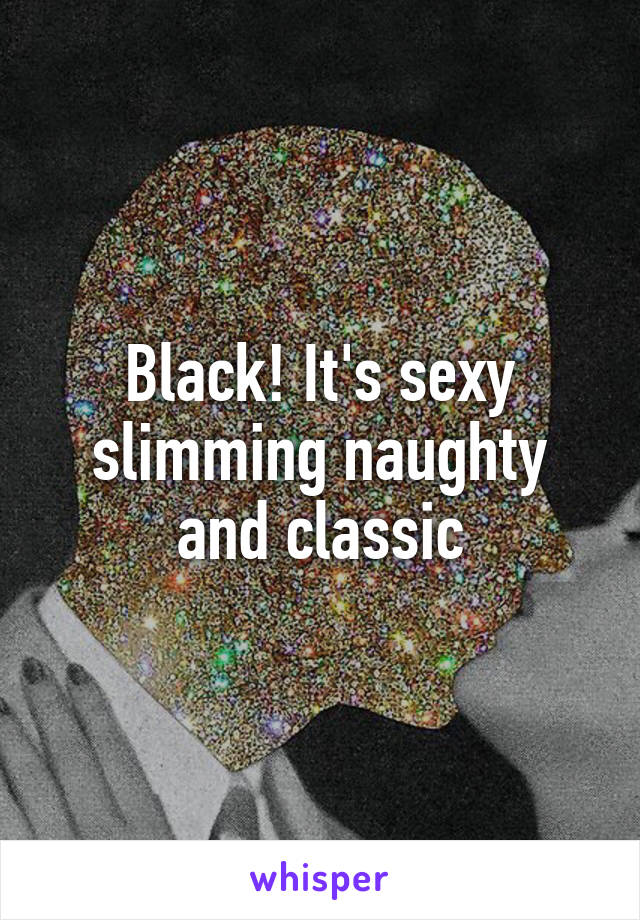 Black! It's sexy slimming naughty and classic
