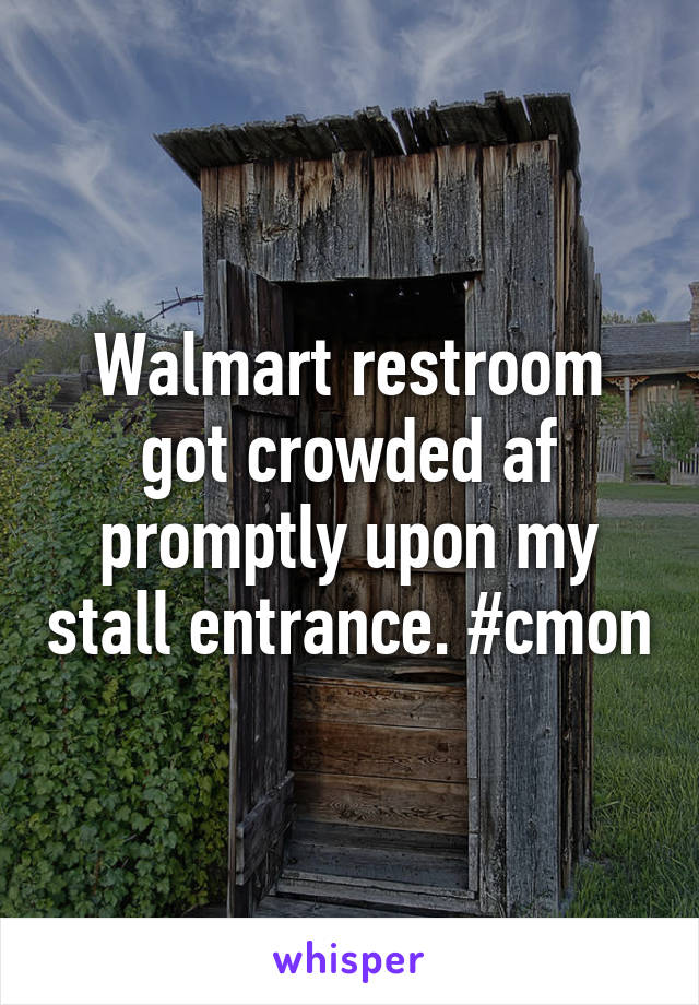 Walmart restroom got crowded af promptly upon my stall entrance. #cmon