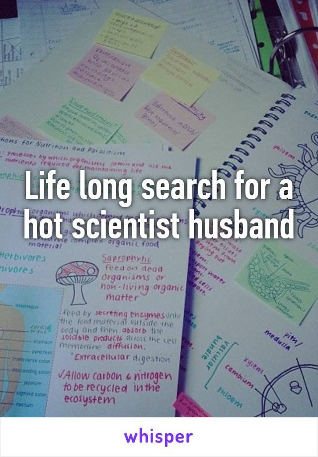 Life long search for a hot scientist husband 