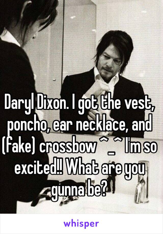 Daryl Dixon. I got the vest, poncho, ear necklace, and (fake) crossbow ^_^ I'm so excited!! What are you gunna be?