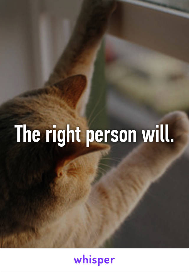The right person will.