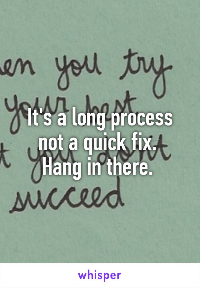 It's a long process not a quick fix. 
Hang in there. 