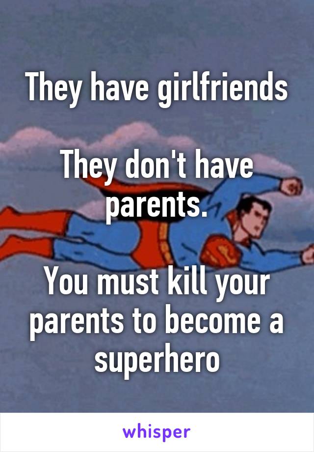They have girlfriends

They don't have parents.

You must kill your parents to become a superhero
