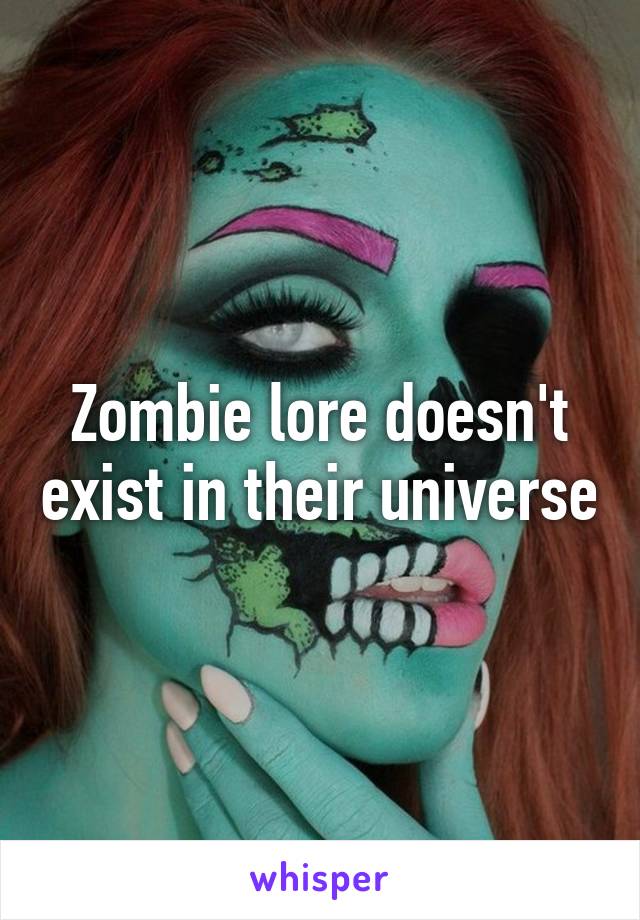 Zombie lore doesn't exist in their universe