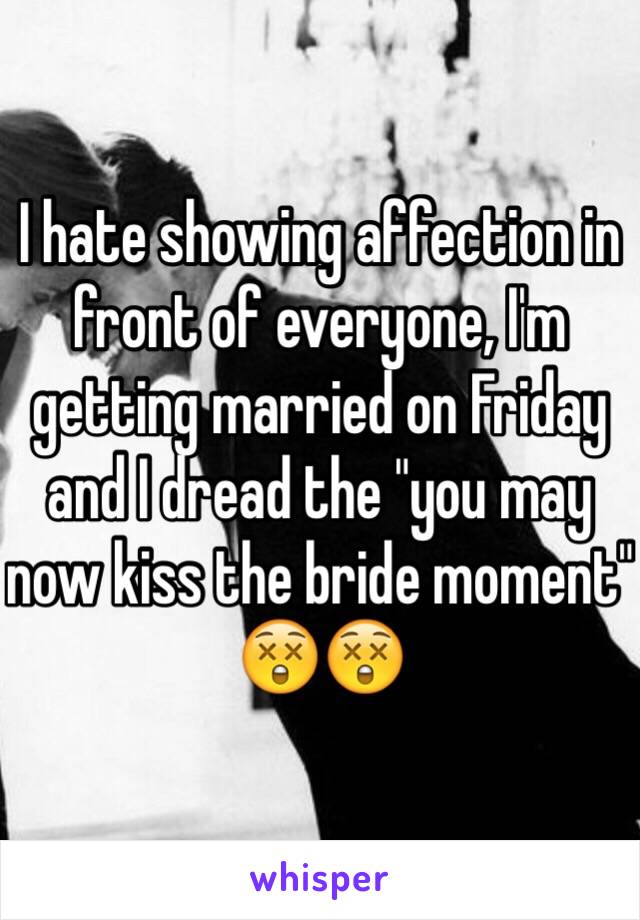 I hate showing affection in front of everyone, I'm getting married on Friday and I dread the "you may now kiss the bride moment" 😲😲