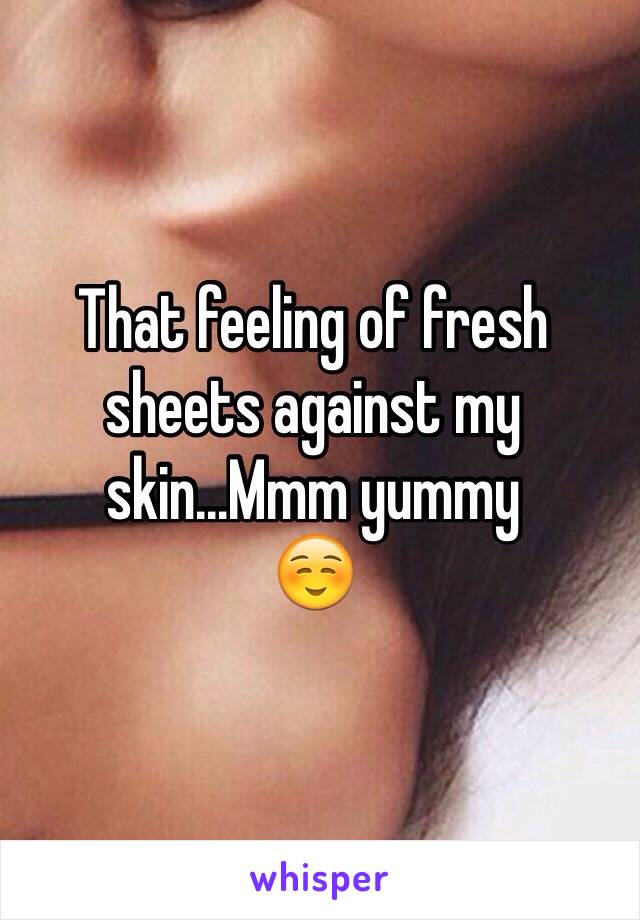 That feeling of fresh sheets against my skin...Mmm yummy
☺️