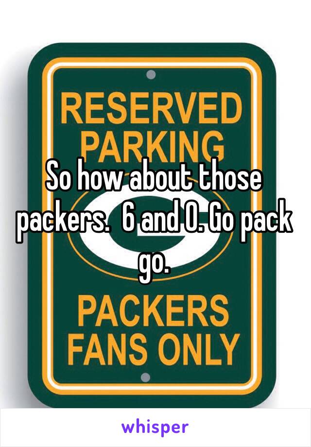 So how about those packers.  6 and 0. Go pack go.