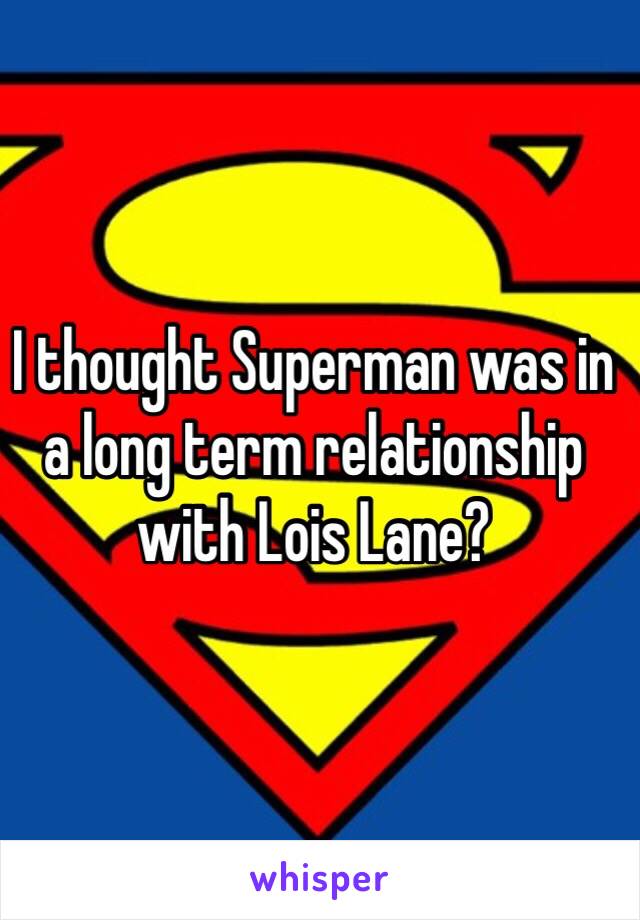 I thought Superman was in a long term relationship with Lois Lane?