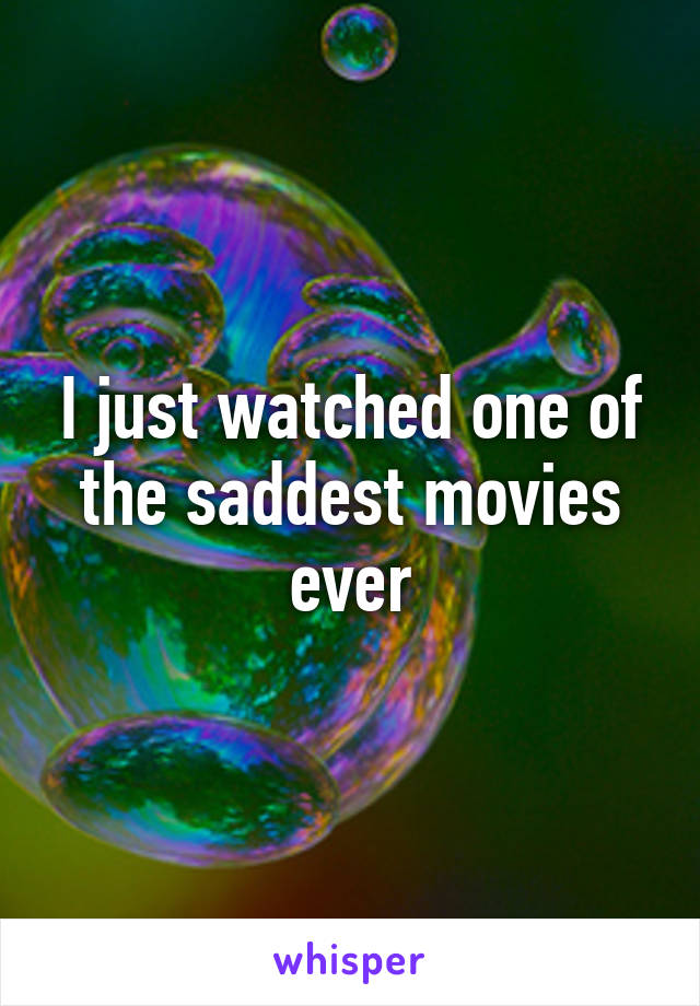 I just watched one of the saddest movies ever