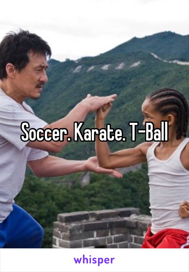 Soccer. Karate. T-Ball