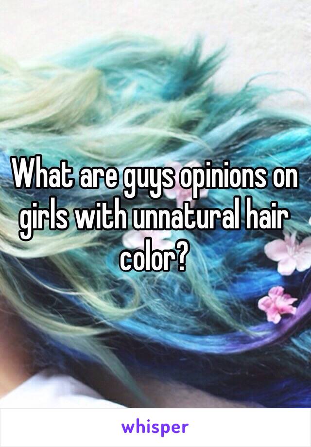 What are guys opinions on girls with unnatural hair color?