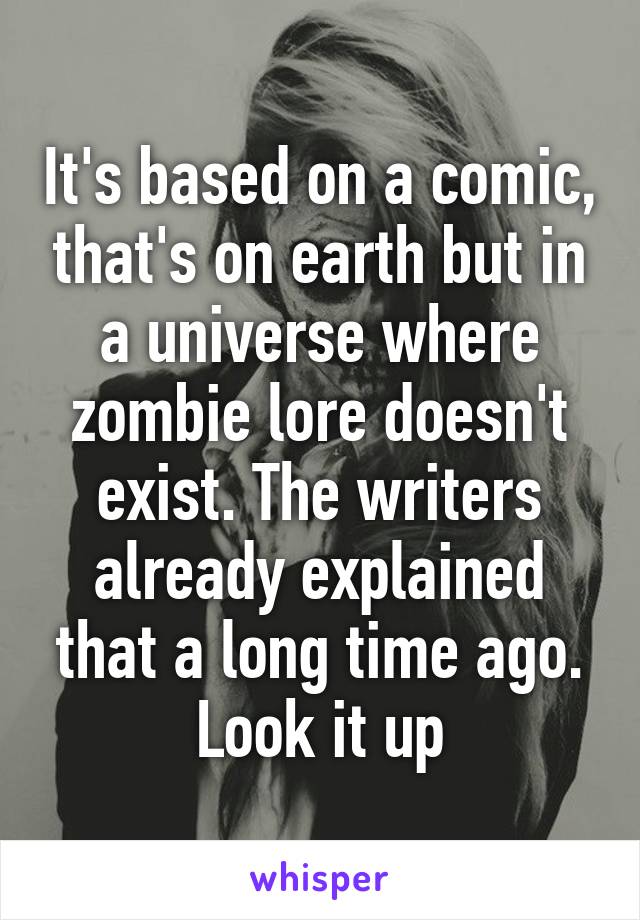 It's based on a comic, that's on earth but in a universe where zombie lore doesn't exist. The writers already explained that a long time ago. Look it up