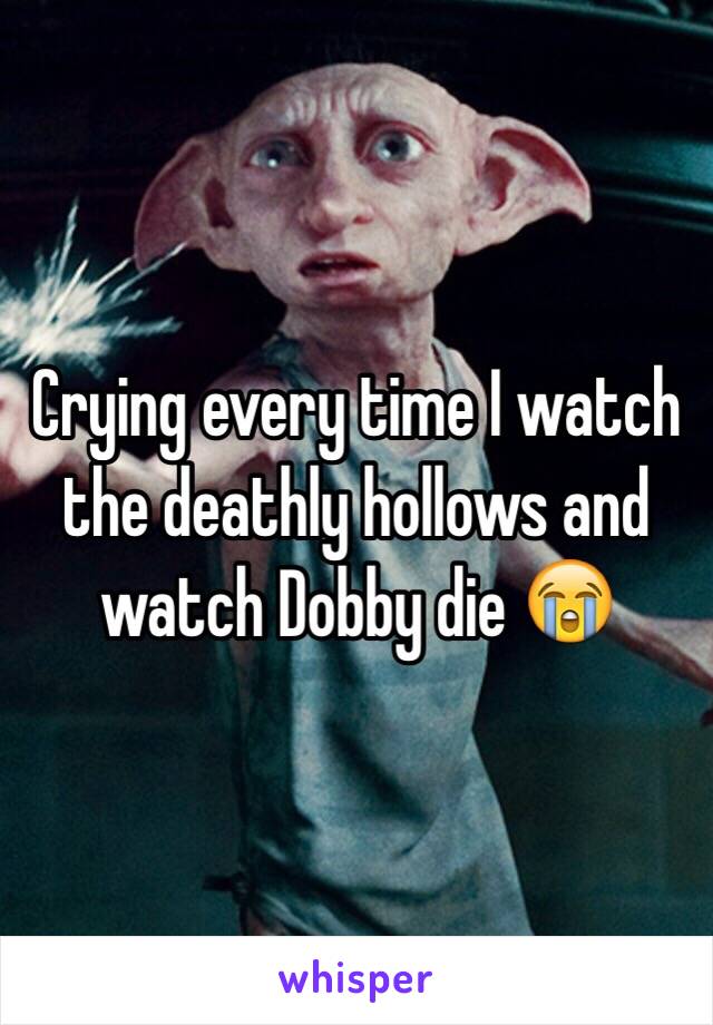 Crying every time I watch the deathly hollows and watch Dobby die 😭