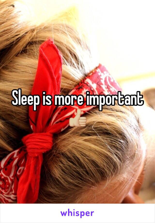 Sleep is more important 👍🏼