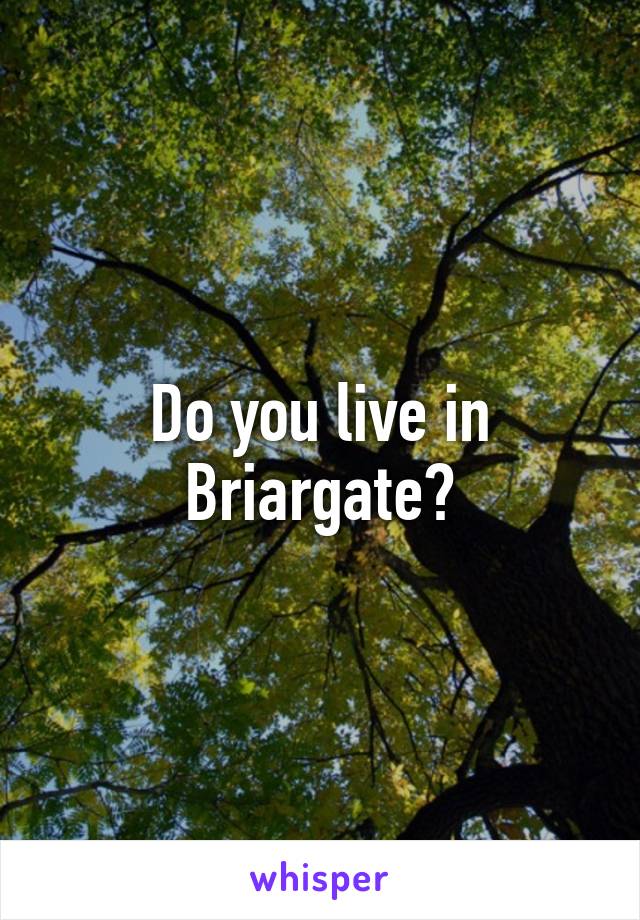 Do you live in Briargate?