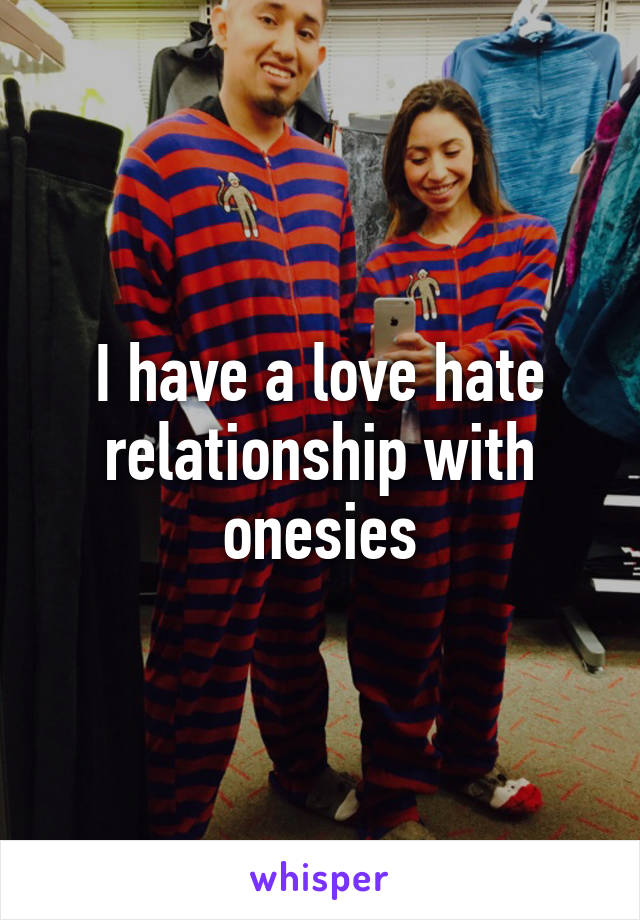 I have a love hate relationship with onesies