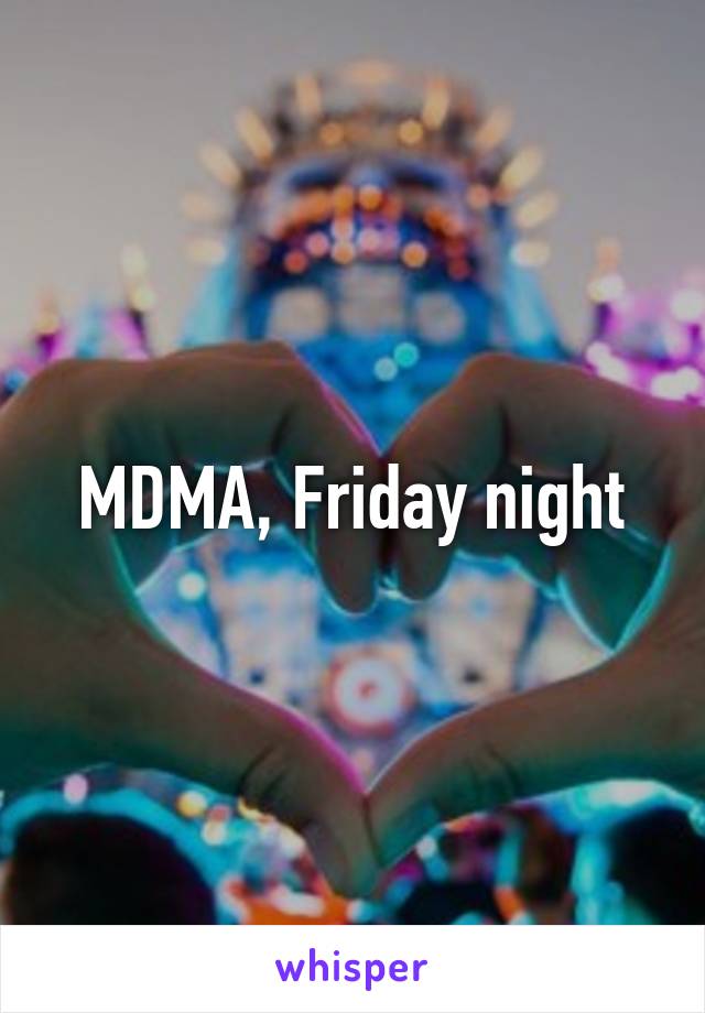 MDMA, Friday night
