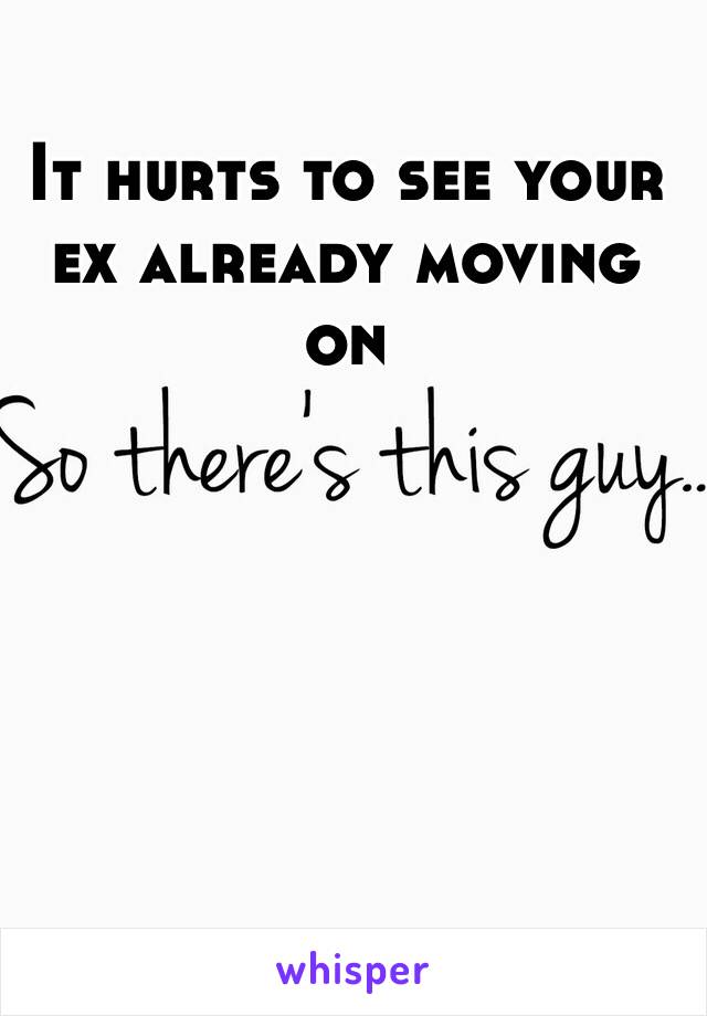 It hurts to see your ex already moving on