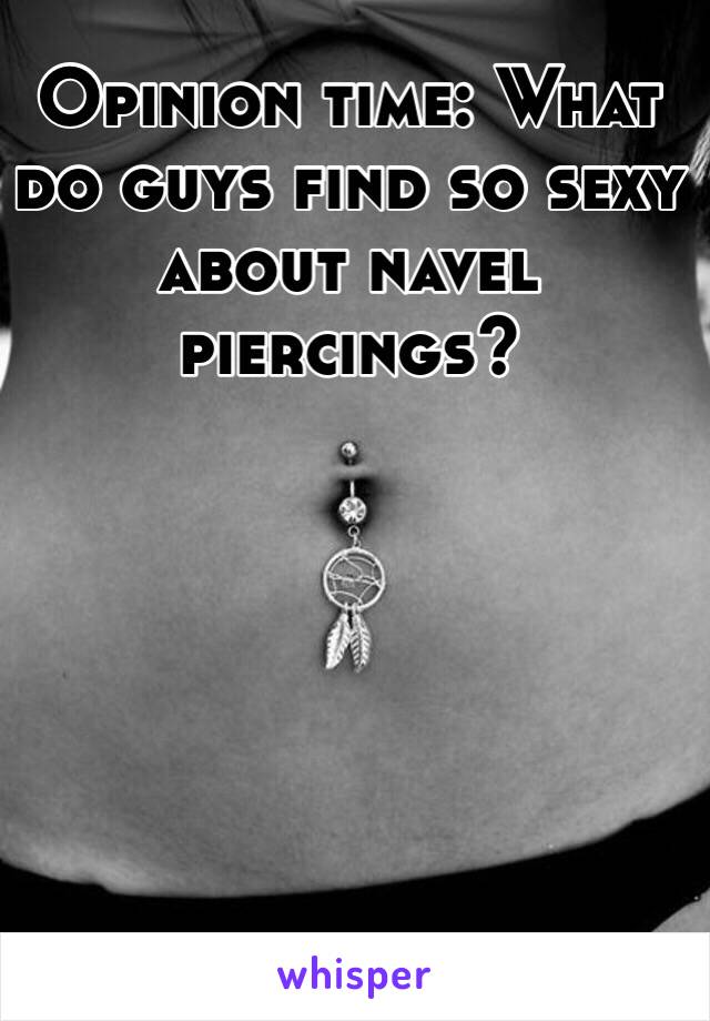 Opinion time: What do guys find so sexy about navel piercings?