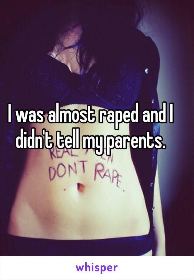 I was almost raped and I didn't tell my parents.
