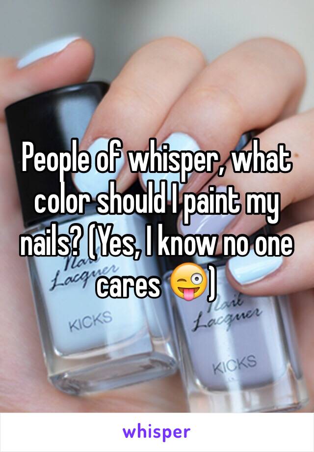 People of whisper, what color should I paint my nails? (Yes, I know no one cares 😜) 