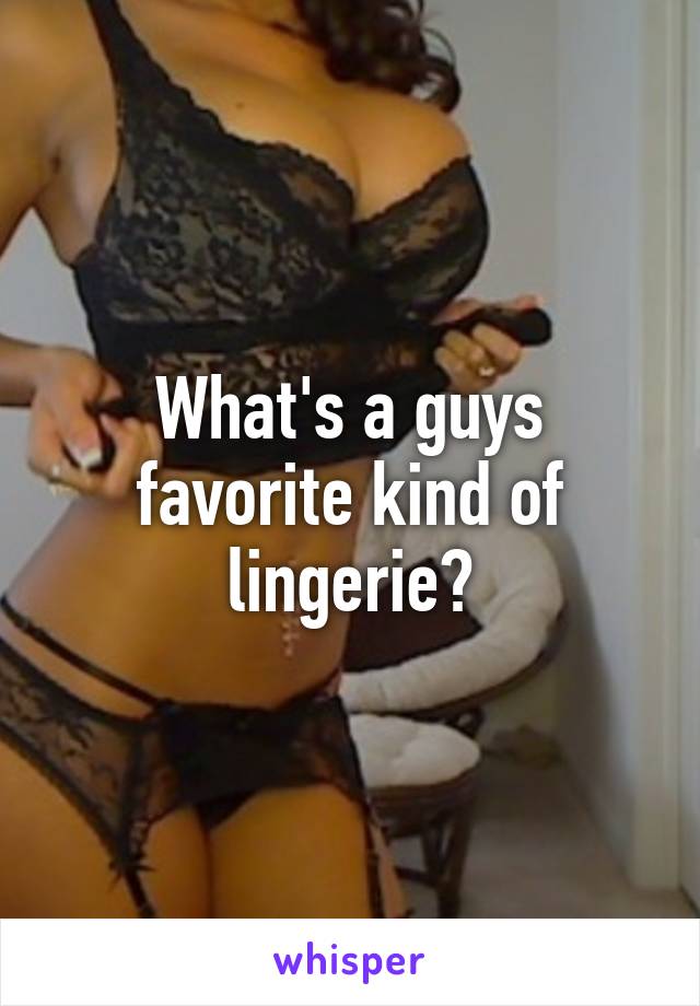 What's a guys favorite kind of lingerie?