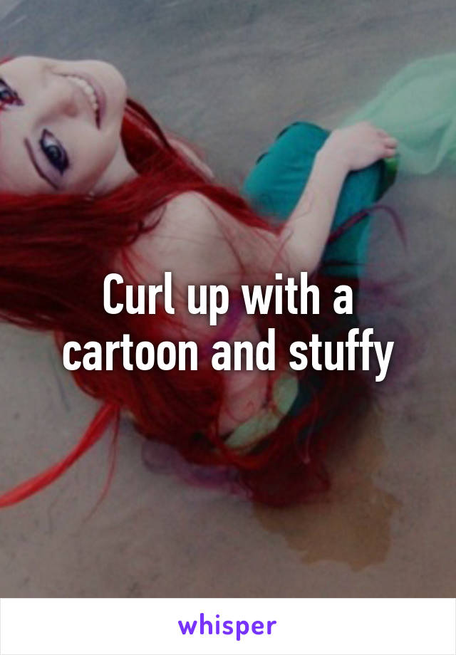 Curl up with a cartoon and stuffy