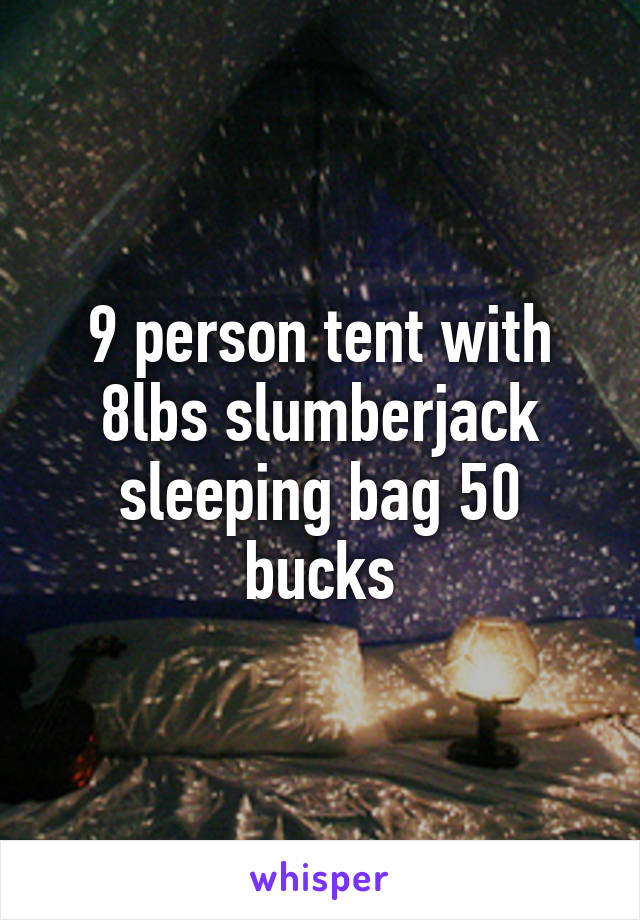 9 person tent with 8lbs slumberjack sleeping bag 50 bucks