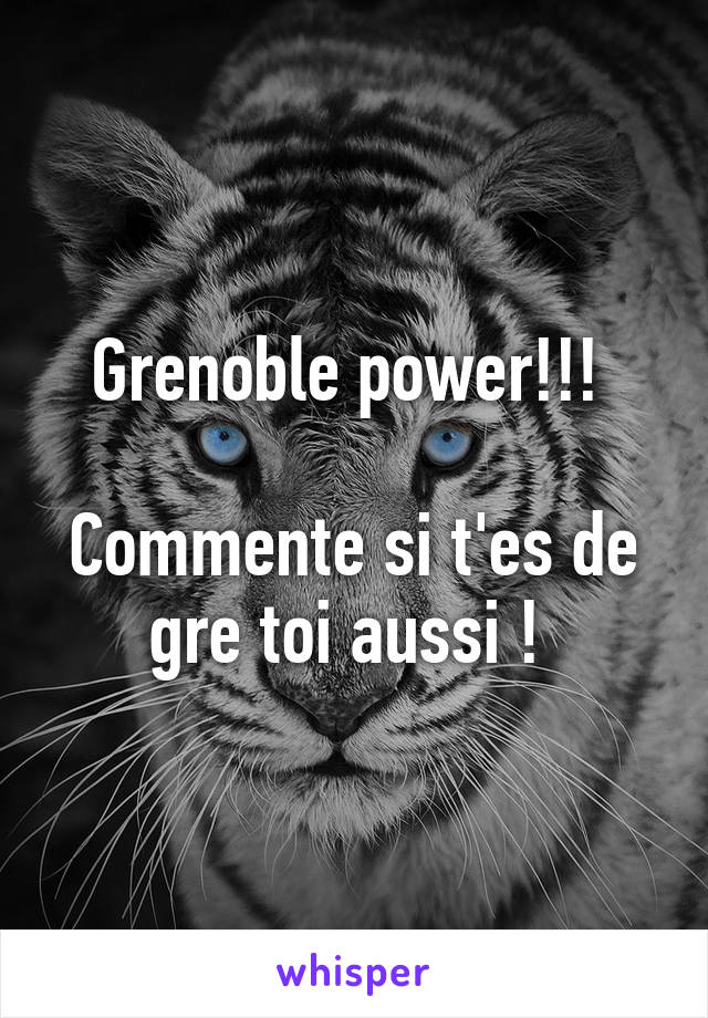 Grenoble power!!! 

Commente si t'es de gre toi aussi ! 